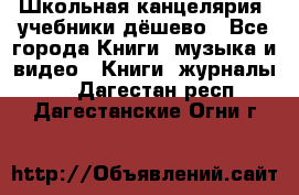 Школьная канцелярия, учебники дёшево - Все города Книги, музыка и видео » Книги, журналы   . Дагестан респ.,Дагестанские Огни г.